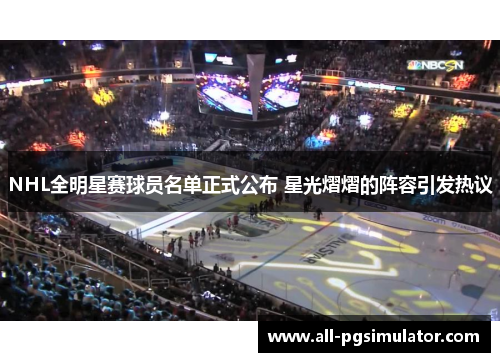 NHL全明星赛球员名单正式公布 星光熠熠的阵容引发热议