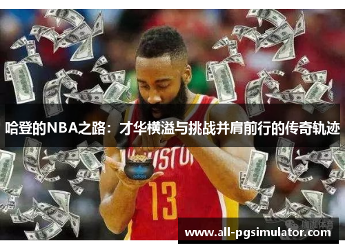 哈登的NBA之路：才华横溢与挑战并肩前行的传奇轨迹