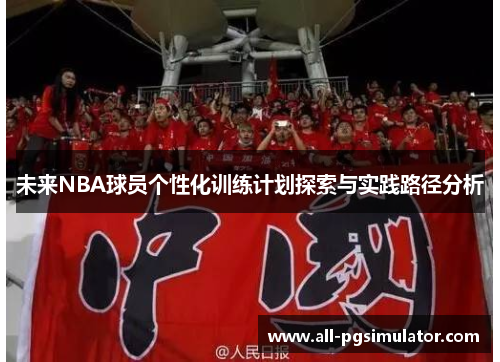 未来NBA球员个性化训练计划探索与实践路径分析