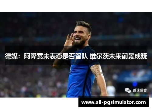 德媒：阿隆索未表态是否留队 维尔茨未来前景成疑