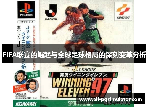 FIFA联赛的崛起与全球足球格局的深刻变革分析