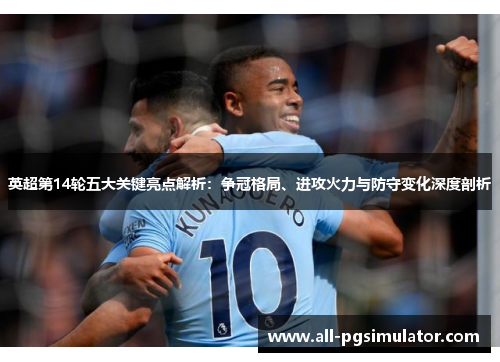 英超第14轮五大关键亮点解析：争冠格局、进攻火力与防守变化深度剖析