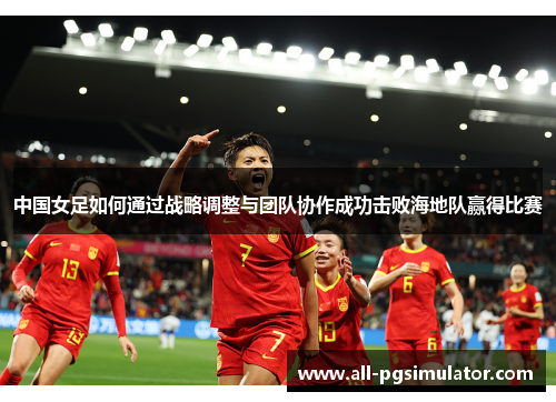 中国女足如何通过战略调整与团队协作成功击败海地队赢得比赛