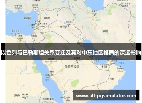 以色列与巴勒斯坦关系变迁及其对中东地区格局的深远影响