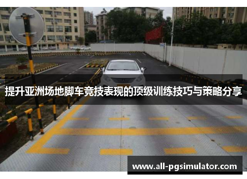 提升亚洲场地脚车竞技表现的顶级训练技巧与策略分享