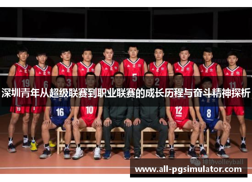 深圳青年从超级联赛到职业联赛的成长历程与奋斗精神探析