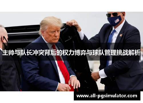 主帅与队长冲突背后的权力博弈与球队管理挑战解析
