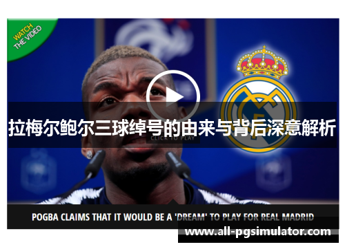 拉梅尔鲍尔三球绰号的由来与背后深意解析 拉梅尔鲍尔三球绰号的由来与背后深意解析