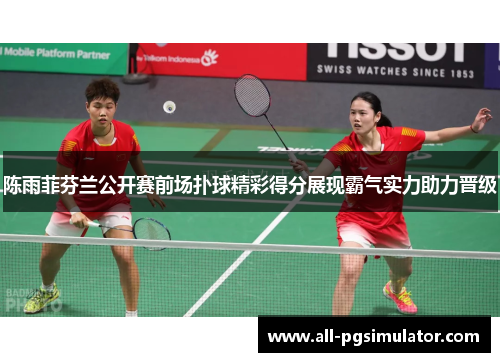 陈雨菲芬兰公开赛前场扑球精彩得分展现霸气实力助力晋级