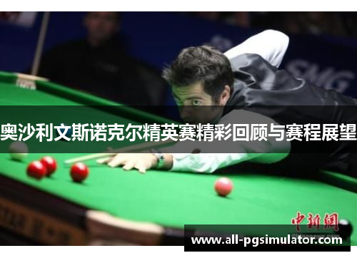奥沙利文斯诺克尔精英赛精彩回顾与赛程展望