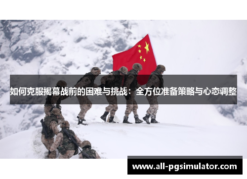 如何克服揭幕战前的困难与挑战：全方位准备策略与心态调整