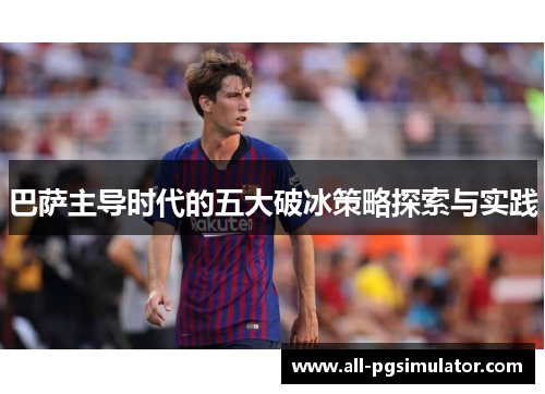 巴萨主导时代的五大破冰策略探索与实践