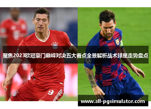 聚焦2023欧冠豪门巅峰对决五大看点全景解析战术球星走势盘点