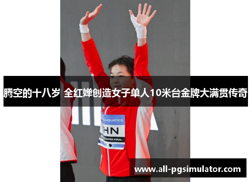 腾空的十八岁 全红婵创造女子单人10米台金牌大满贯传奇 腾空的十八岁 全红婵创造女子单人10米台金牌大满贯传奇