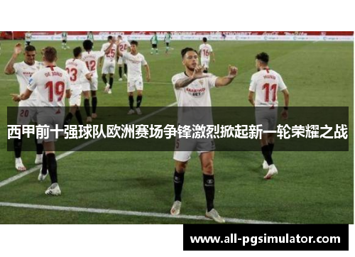西甲前十强球队欧洲赛场争锋激烈掀起新一轮荣耀之战
