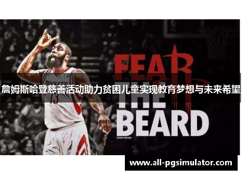 詹姆斯哈登慈善活动助力贫困儿童实现教育梦想与未来希望